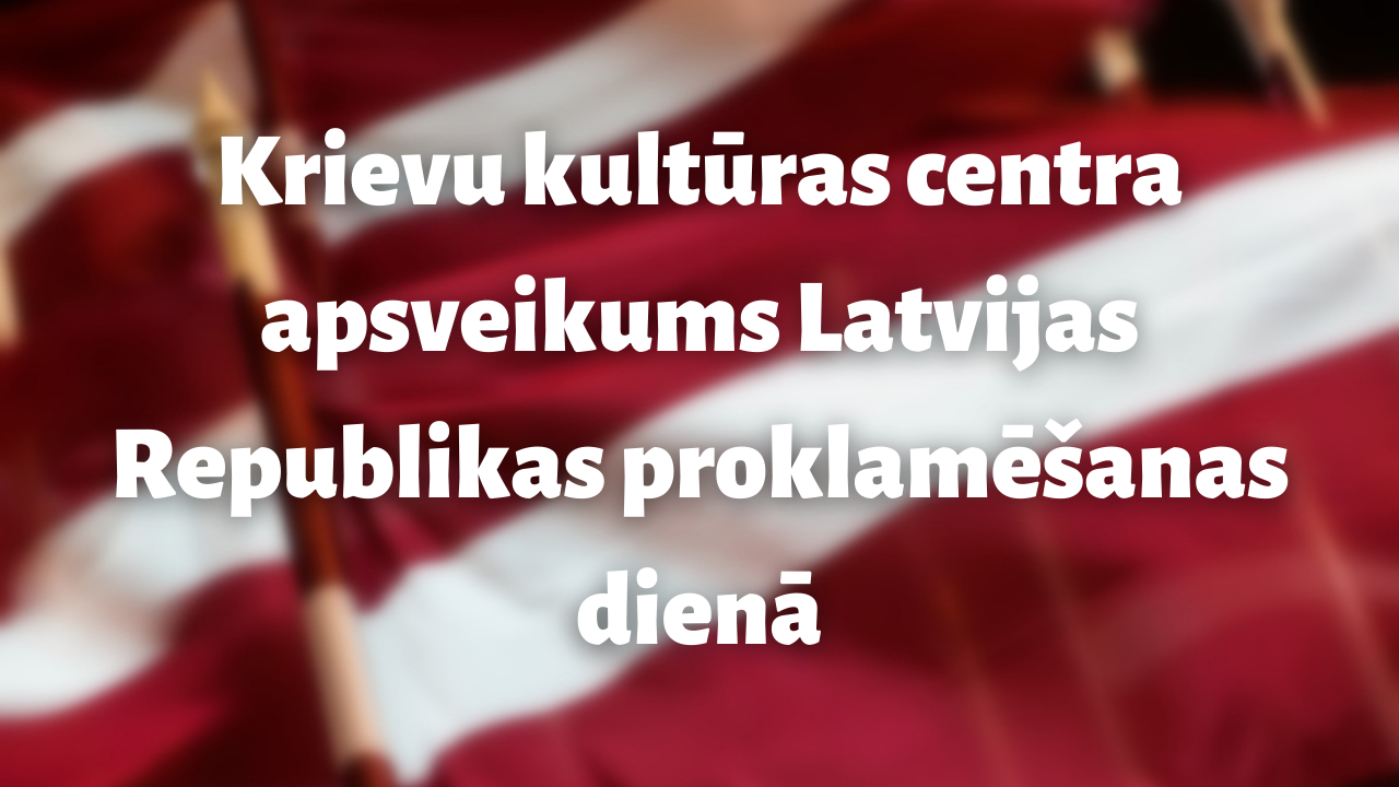 Krievu kultūras centra apsveikums Latvijas valsts dzimšanas dienā